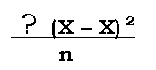 :   ∑ (X  X) 2
      n
